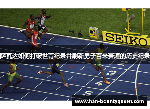 萨瓦达如何打破世青纪录并刷新男子百米赛道的历史纪录