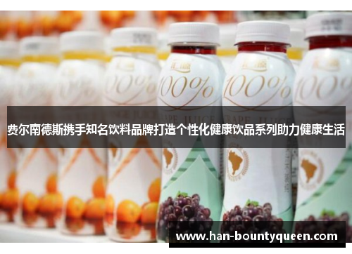 费尔南德斯携手知名饮料品牌打造个性化健康饮品系列助力健康生活