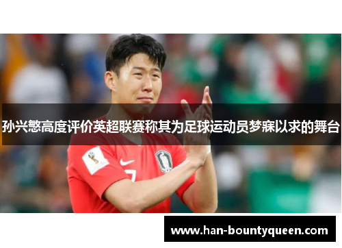 孙兴慜高度评价英超联赛称其为足球运动员梦寐以求的舞台