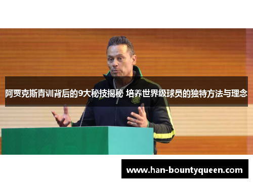 阿贾克斯青训背后的9大秘技揭秘 培养世界级球员的独特方法与理念